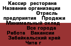 Кассир  ресторана › Название организации ­ Maximilian's › Отрасль предприятия ­ Продажи › Минимальный оклад ­ 15 000 - Все города Работа » Вакансии   . Забайкальский край,Чита г.